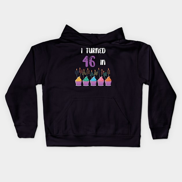 I Turned 46 In Quarantine funny idea birthday t-shirt Kids Hoodie by fatoajmii